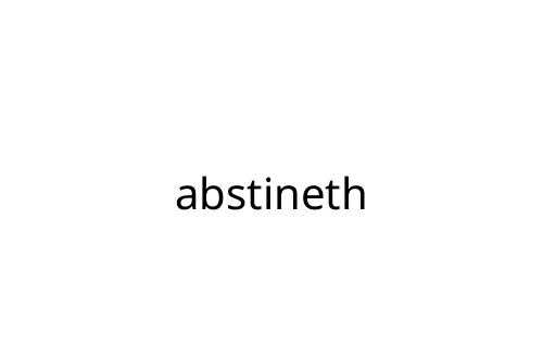 abstineth