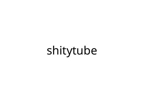 shitytube