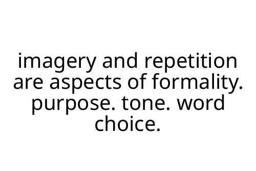 imagery and repetition are aspects of formality. purpose. tone. word choice.