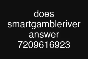does smartgambleriver answer 7209616923