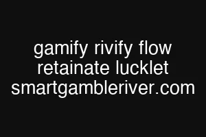 gamify rivify flow retainate lucklet smartgambleriver.com