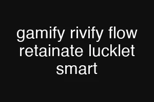 gamify rivify flow retainate lucklet smart