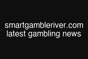smartgambleriver.com latest gambling news