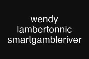wendy lambertonnic smartgambleriver